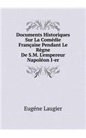 Documents Historiques Sur La Comédie Française Pendant Le Règne de S.M. l'Empereur Napoléon I-Er