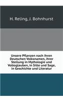 Unsere Pflanzen Nach Ihren Deutschen Volksnamen, Ihrer Stellung in Mythologie Und Volksglauben, in Sitte Und Sage, in Geschichte Und Literatur