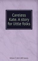 Careless Kate. A story for little folks