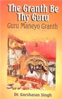 The Granth Be Thy Guru: Guru Maneyo Granth