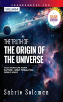 The Truth of The Origin of The Universe God's Signature in DNA RaptureGreat Tribulation World WarIII Volume-5 (HB)