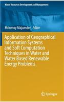 Application of Geographical Information Systems and Soft Computation Techniques in Water and Water Based Renewable Energy Problems