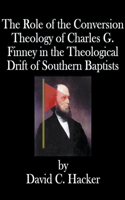 The Role of the Conversion Theology of Charles G. Finney in the Theological Drift of Southern Baptists