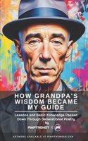 How Grandpa's Wisdom Became My Guide: Lessons and Basic Knowledge Passed Down Through Generational Poetry: (Poems with Artwork)