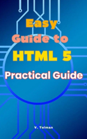 Easy Guide to HTML 5: Practical Guide