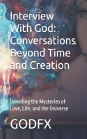 Interview With God: Conversations Beyond Time and Creation: Unveiling the Mysteries of Love, Life, and the Universe(3 A Divine Journey: Finding Your Way Back)