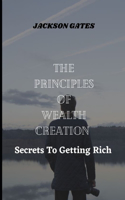 The principles of wealth creation: Secrets to getting rich