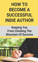 How To Become A Successful Indie Author: Keeping You From Climbing The Mountain Of Success: Writing Book