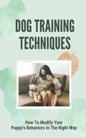 Dog Training Techniques: How To Modify Your Puppy's Behaviors In The Right Way: Dog Training Basic Obedience Lesson Plan