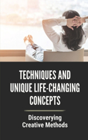 Techniques And Unique Life-Changing Concepts: Discoverying Creative Methods: How To Be The Star In You Life