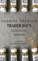 Cooking Through Trader Joe's Cookbook Favorites: (Cooking Through Trader Joe's (Unofficial Trader Joe's Cookbooks/Not Affiliated with Trader Joe's))