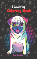 I Love Pug Coloring Book For Adults: An Amazing Dog Animal Stress-relief Coloring Book For Grown-ups