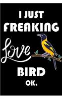 I Just Freaking Love Bird Ok.