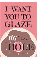 I Want You To Glaze my Hole