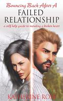 Bouncing Back After a Failed Relationship: A Self Help Guide to Mending a Broken Heart