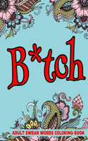 B*tch Adult Swear Words Coloring Book: A Unique Swear Word Coloring Book-8.5 X 11 Inches 50 Pages Swear Coloring Book For Adults (Swearing Coloring Book For Adults)