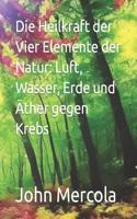 Heilkraft der Vier Elemente der Natur: Luft, Wasser, Erde und Äther gegen Krebs