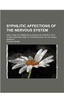 Syphilitic Affections of the Nervous System; And a Case of Symmetrical Muscular Atrophy with Other Contributions to the Pathology of the Spinal Marrow