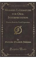 Modern Literature for Oral Interpretation: Practice Book for Vocal Expression (Classic Reprint): Practice Book for Vocal Expression (Classic Reprint)