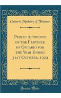 Public Accounts of the Province of Ontario for the Year Ended 31st October, 1929 (Classic Reprint)