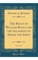 The Reign of William Rufus and the Accession of Henry the First, Vol. 2 of 2 (Classic Reprint)