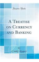 A Treatise on Currency and Banking (Classic Reprint)