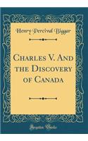 Charles V. And the Discovery of Canada (Classic Reprint)