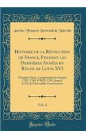 Histoire de la Révolution de France, Pendant les Dernières Années du Règne de Louis XVI, Vol. 4: Première Partie, Comprenant les Années 1788, 1789, 1790 Et 1791, Jusqu'à la Fin de l'Assemblée Constituante (Classic Reprint)