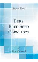 Pure Bred Seed Corn, 1922 (Classic Reprint)