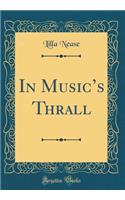 In Musics Thrall (Classic Reprint)