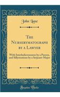 The Nurserymatograph by a Lawyer: With Interludicrousness by a Parson, and Sillystrations by a Serjeant-Major (Classic Reprint): With Interludicrousness by a Parson, and Sillystrations by a Serjeant-Major (Classic Reprint)