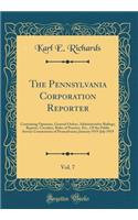 The Pennsylvania Corporation Reporter, Vol. 7: Containing Opinions, General Orders, Administrative Rulings, Reports, Circulars, Rules of Practice, Etc., of the Public Service Commission of Pennsylvania; January 1919-July 1919 (Classic Reprint)