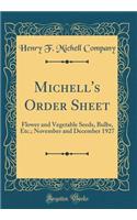 Michell's Order Sheet: Flower and Vegetable Seeds, Bulbs, Etc.; November and December 1927 (Classic Reprint)