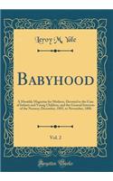 Babyhood, Vol. 2: A Monthly Magazine for Mothers, Devoted to the Care of Infants and Young Children, and the General Interests of the Nursery; December, 1885, to November, 1886 (Classic Reprint)