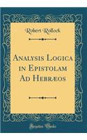 Analysis Logica in Epistolam Ad Hebræos (Classic Reprint)