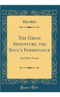 The Great Adventure, the Soul's Inheritance: And Other Poems (Classic Reprint)