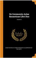 de Ceremoniis Aulae Byzantinae Libri Duo; Volume 3