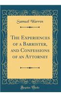 The Experiences of a Barrister, and Confessions of an Attorney (Classic Reprint)