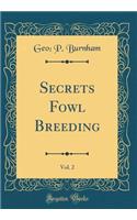 Secrets Fowl Breeding, Vol. 2 (Classic Reprint)