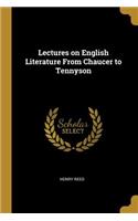 Lectures on English Literature From Chaucer to Tennyson