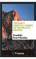 The early poetical works of Franklin E. Denton