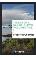 Life of a Sailor. in Two Volumes. Vol. I