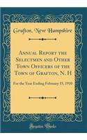Annual Report the Selectmen and Other Town Officers of the Town of Grafton, N. H: For the Year Ending February 15, 1910 (Classic Reprint)