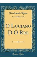 O Luciano D O Rre (Classic Reprint)