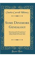 Some Dinsmore Genealogy: Being Some of the Descendants of Capt. Abel Dinsmore, One of the Earliest Settlers of Conway, Mass (Classic Reprint): Being Some of the Descendants of Capt. Abel Dinsmore, One of the Earliest Settlers of Conway, Mass (Classic Reprint)