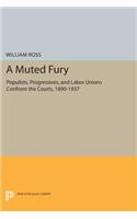 A Muted Fury: Populists, Progressives, and Labor Unions Confront the Courts, 1890-1937(Princeton Legacy Library)