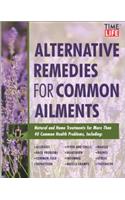 Time-Life Alternative Remedies for Common Ailments: How to Treat, Arthritis, Back Problems, Chronic Fatigue, Headaches, Insomnia, Sinusitis-- And over 40 More Common Health Conditions