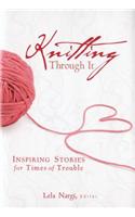 Knitting Through it: Inspiring Stories for Times of Trouble