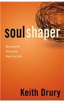 Soul Shaper: Becoming the Person God Wants You to Be: Becoming the Person God Wants You to Be