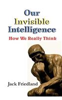 Our Invisible Intelligence: How We Really Think